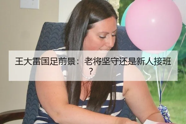 王大雷国足前景：老将坚守还是新人接班？